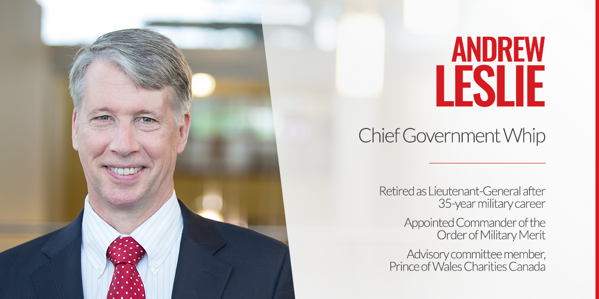 Andrew Leslie Chief Government Whip Retired as Lieutenant-General after 35-year military career Appointed Commander of the Order of Military Merit Advisory committee member, Price of Wales Charities Canada