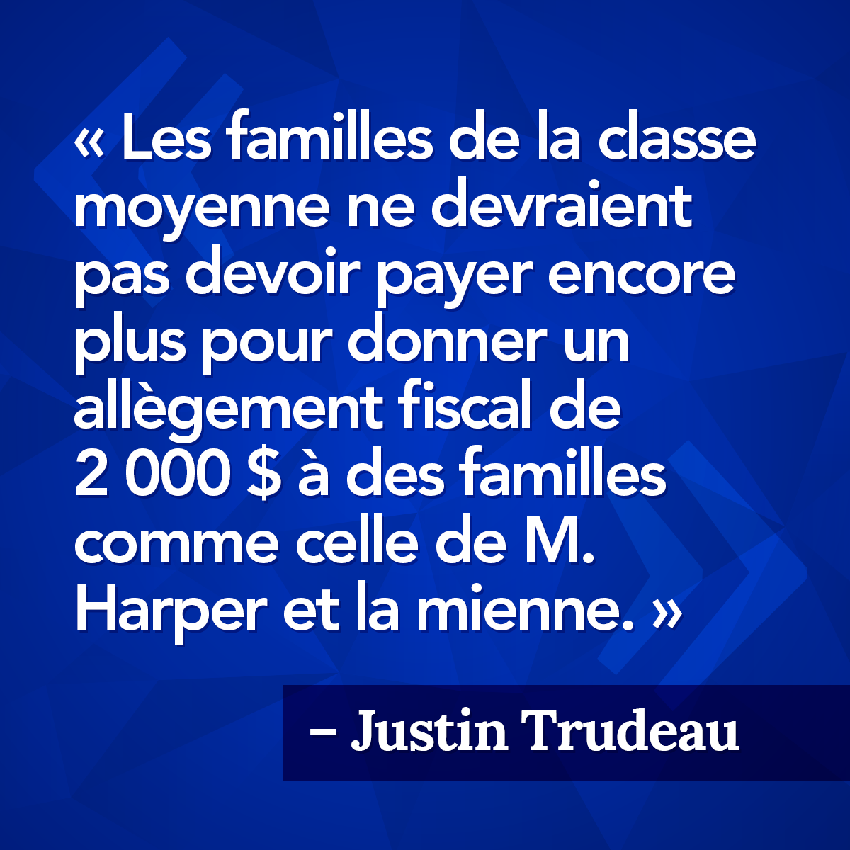 Les familles de la classe moyenne ne devraient pas devoir payer encore plus pour donner un allègement fiscal de 2 000 $ à des familles comme celle de M. Harper et la mienne. - Justin Trudeau